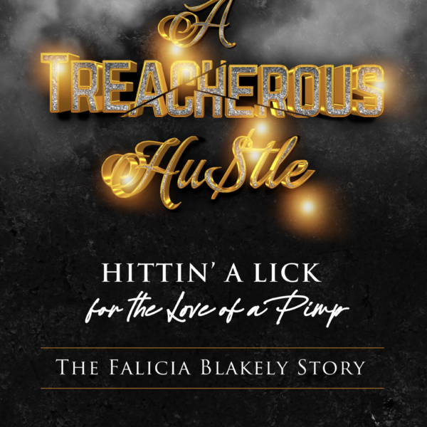 A Treacherous Hustle - Hitting a LICK for the love of a PIMP -The Falicia Blakely Story